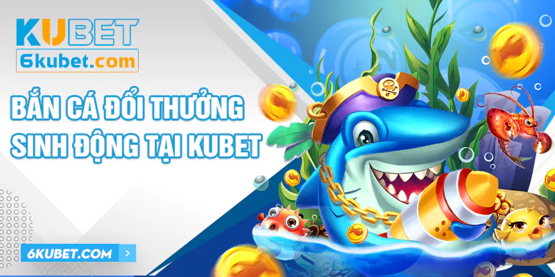 Bắn cá KUBET với đồ họa 3D đỉnh cao