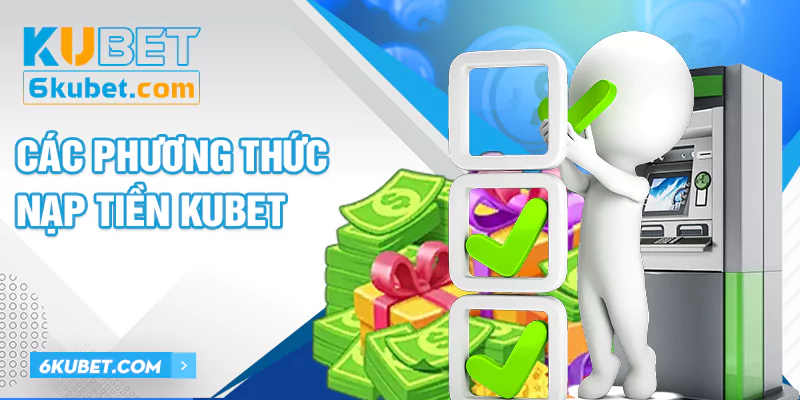 Một số hình thức nạp tiền cực kỳ phổ biến tại sân chơi KUBET