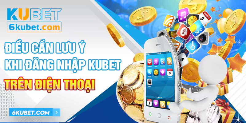 Một số lưu ý cần biết để đăng nhập KUBET trên điện thoại thành công