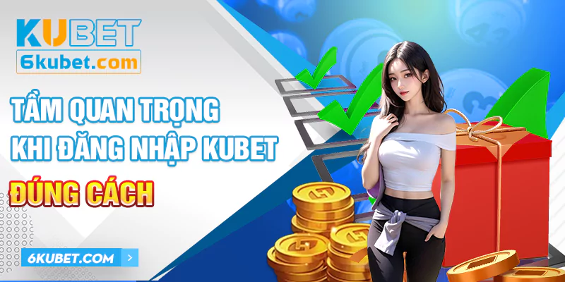 tam quan trong khi dang nhap kubet dung cach