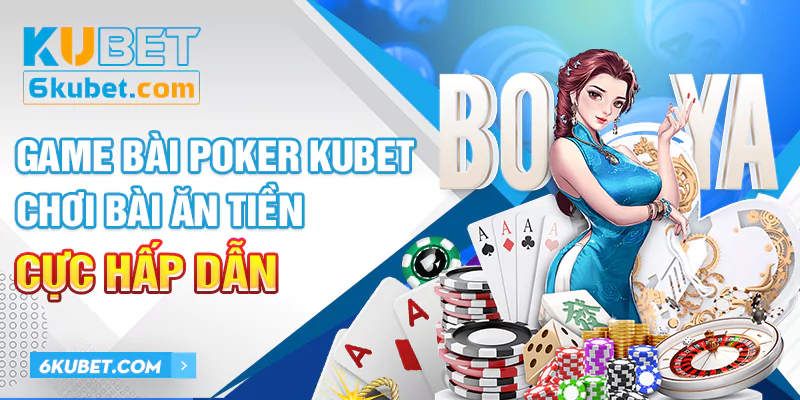 Game Bài Poker - Chơi Bài Ăn Tiền Thưởng Cực Lớn Tại KUBET